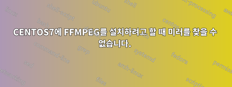 CENTOS7에 FFMPEG를 설치하려고 할 때 미러를 찾을 수 없습니다.