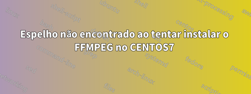 Espelho não encontrado ao tentar instalar o FFMPEG no CENTOS7