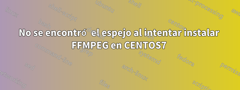 No se encontró el espejo al intentar instalar FFMPEG en CENTOS7