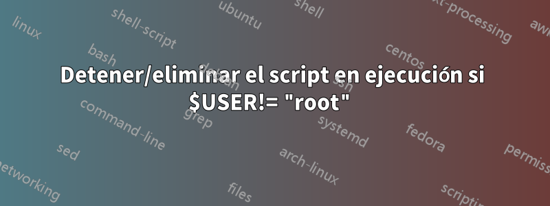 Detener/eliminar el script en ejecución si $USER!= "root"