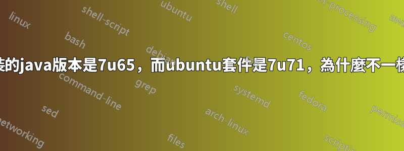 安裝的java版本是7u65，而ubuntu套件是7u71，為什麼不一樣？