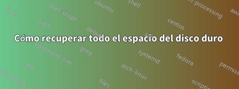Cómo recuperar todo el espacio del disco duro