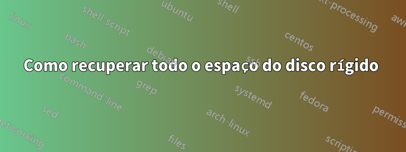 Como recuperar todo o espaço do disco rígido