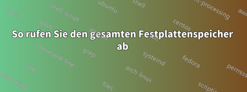 So rufen Sie den gesamten Festplattenspeicher ab