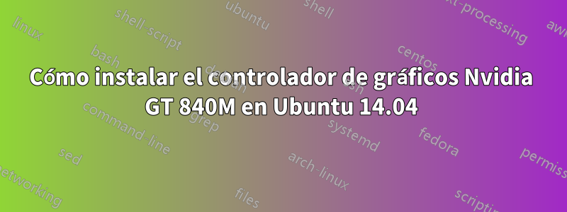 Cómo instalar el controlador de gráficos Nvidia GT 840M en Ubuntu 14.04
