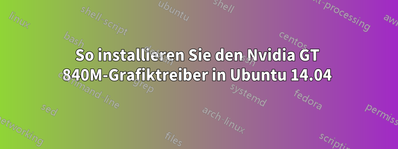 So installieren Sie den Nvidia GT 840M-Grafiktreiber in Ubuntu 14.04