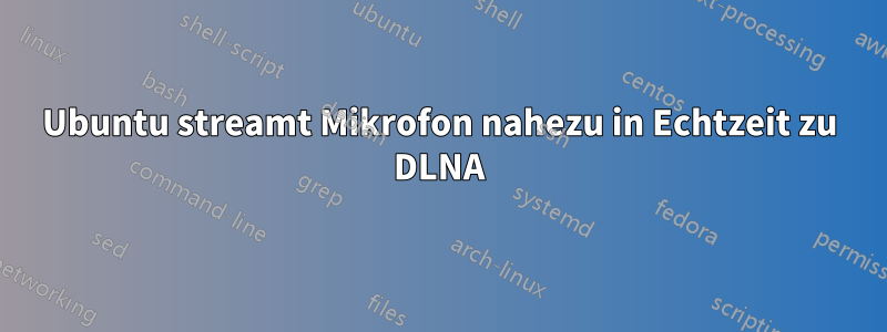 Ubuntu streamt Mikrofon nahezu in Echtzeit zu DLNA
