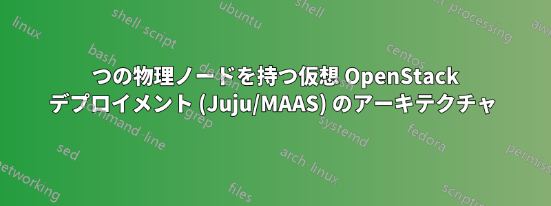 1 つの物理ノードを持つ仮想 OpenStack デプロイメント (Juju/MAAS) のアーキテクチャ