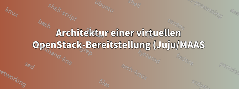 Architektur einer virtuellen OpenStack-Bereitstellung (Juju/MAAS) mit 1 physischen Knoten
