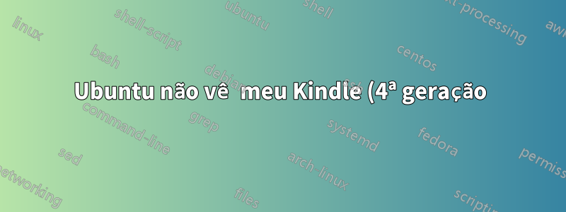 Ubuntu não vê meu Kindle (4ª geração) como dispositivo mtp
