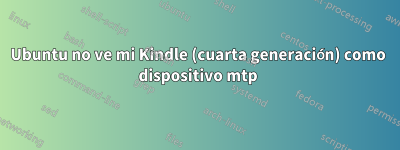 Ubuntu no ve mi Kindle (cuarta generación) como dispositivo mtp