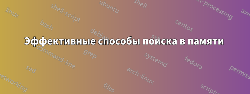 Эффективные способы поиска в памяти