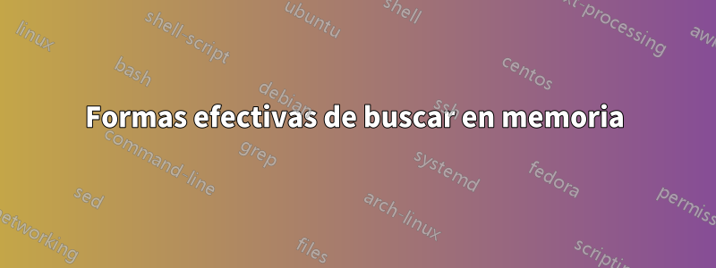 Formas efectivas de buscar en memoria
