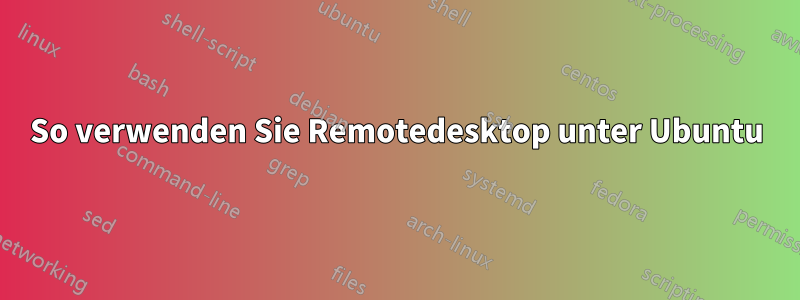 So verwenden Sie Remotedesktop unter Ubuntu