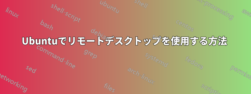 Ubuntuでリモートデスクトップを使用する方法