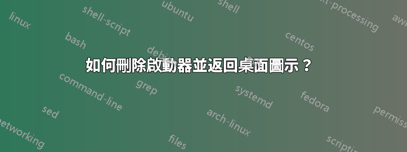 如何刪除啟動器並返回桌面圖示？ 