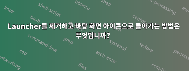 Launcher를 제거하고 바탕 화면 아이콘으로 돌아가는 방법은 무엇입니까? 