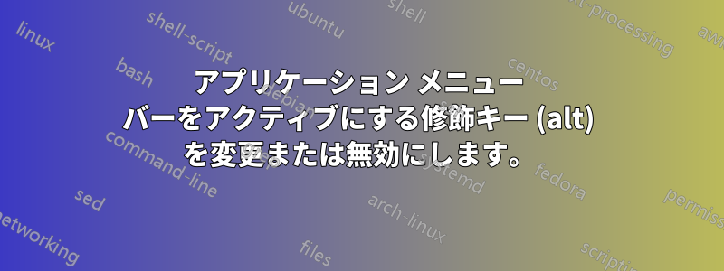 アプリケーション メニュー バーをアクティブにする修飾キー (alt) を変更または無効にします。