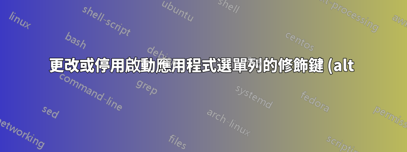 更改或停用啟動應用程式選單列的修飾鍵 (alt)?