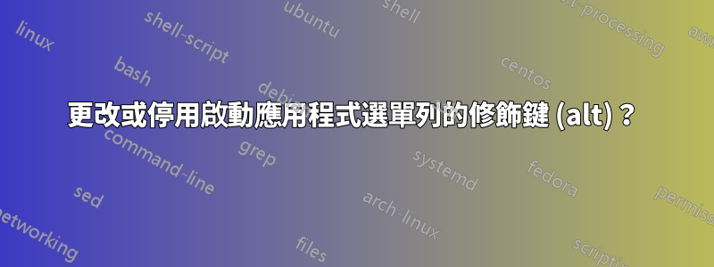 更改或停用啟動應用程式選單列的修飾鍵 (alt)？