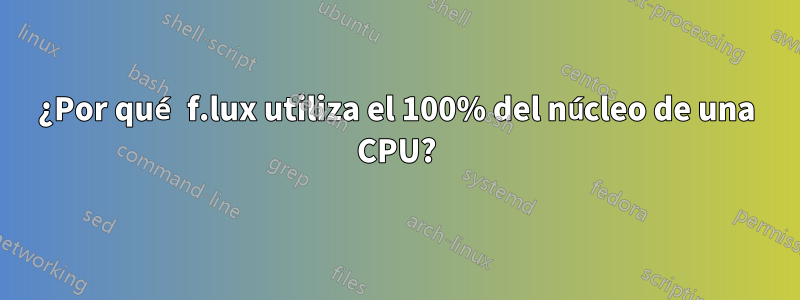 ¿Por qué f.lux utiliza el 100% del núcleo de una CPU?