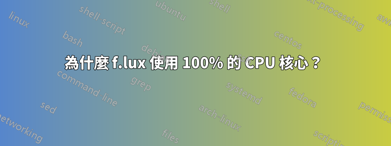 為什麼 f.lux 使用 100% 的 CPU 核心？