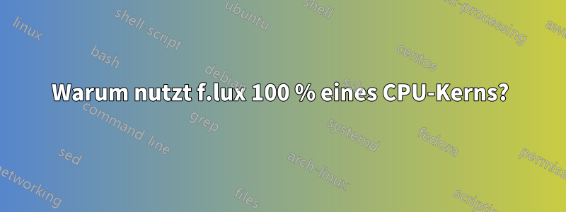 Warum nutzt f.lux 100 % eines CPU-Kerns?