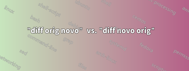 "diff orig novo" vs. "diff novo orig" 