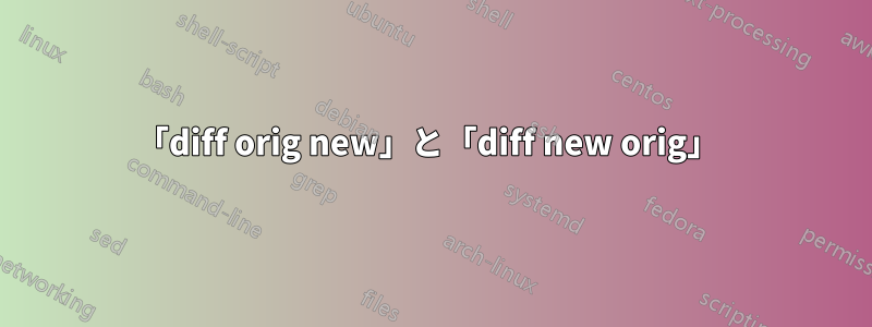 「diff orig new」と「diff new orig」 