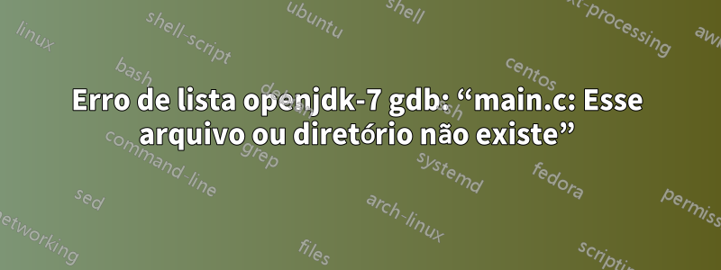 Erro de lista openjdk-7 gdb: “main.c: Esse arquivo ou diretório não existe”
