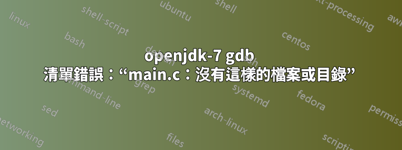 openjdk-7 gdb 清單錯誤：“main.c：沒有這樣的檔案或目錄”