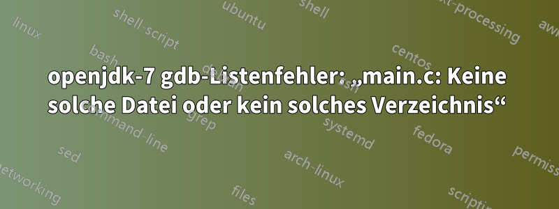 openjdk-7 gdb-Listenfehler: „main.c: Keine solche Datei oder kein solches Verzeichnis“