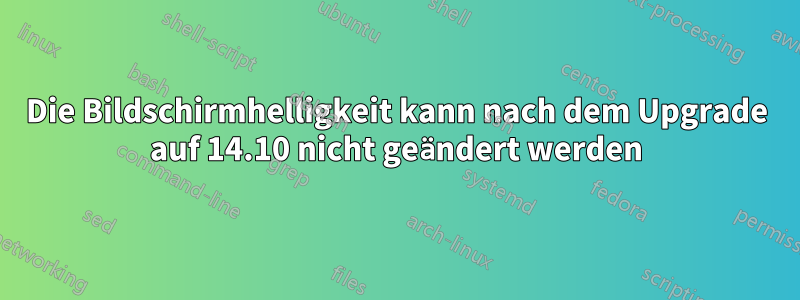 Die Bildschirmhelligkeit kann nach dem Upgrade auf 14.10 nicht geändert werden