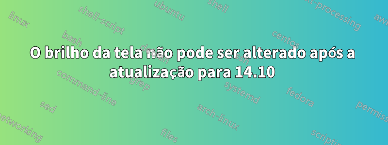 O brilho da tela não pode ser alterado após a atualização para 14.10
