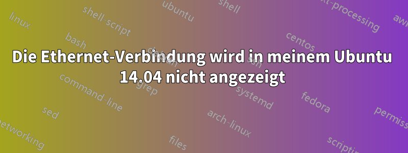 Die Ethernet-Verbindung wird in meinem Ubuntu 14.04 nicht angezeigt