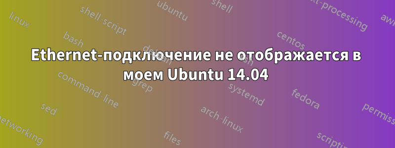 Ethernet-подключение не отображается в моем Ubuntu 14.04