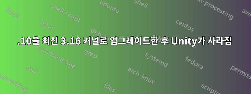 14.10을 최신 3.16 커널로 업그레이드한 후 Unity가 사라짐