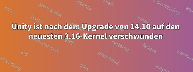 Unity ist nach dem Upgrade von 14.10 auf den neuesten 3.16-Kernel verschwunden