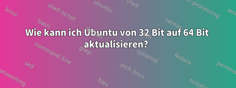 Wie kann ich Ubuntu von 32 Bit auf 64 Bit aktualisieren? 