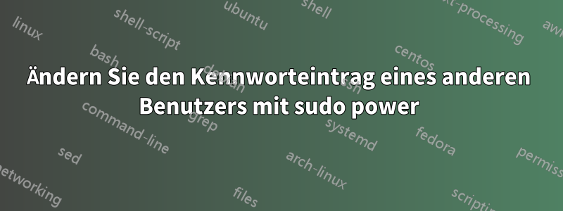 Ändern Sie den Kennworteintrag eines anderen Benutzers mit sudo power
