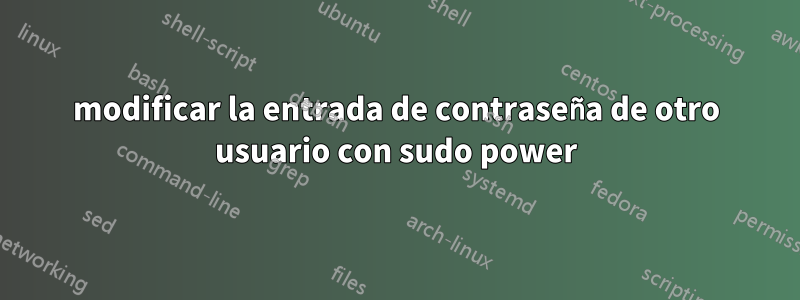 modificar la entrada de contraseña de otro usuario con sudo power