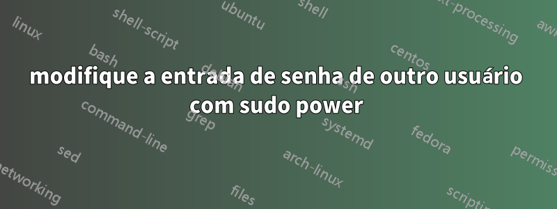 modifique a entrada de senha de outro usuário com sudo power