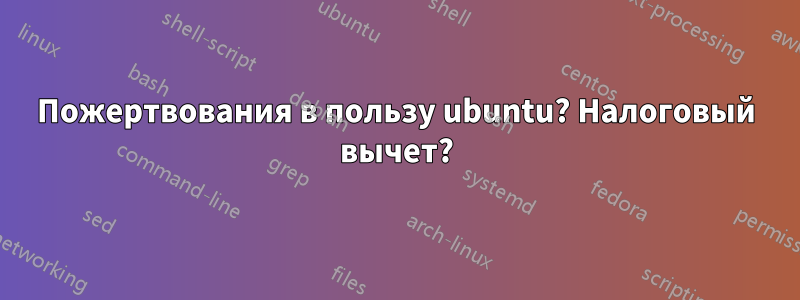 Пожертвования в пользу ubuntu? Налоговый вычет?