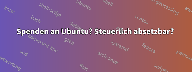 Spenden an Ubuntu? Steuerlich absetzbar?