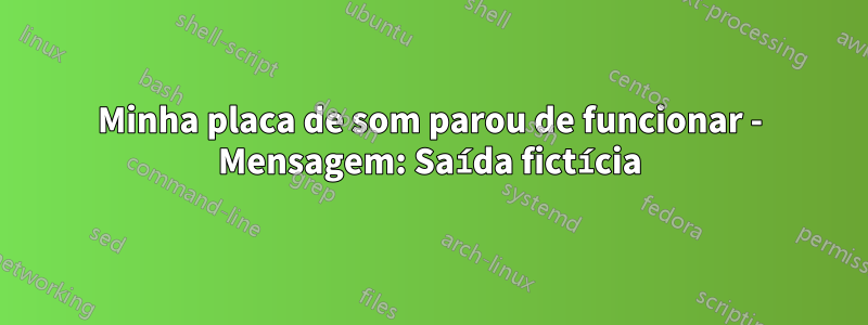 Minha placa de som parou de funcionar - Mensagem: Saída fictícia
