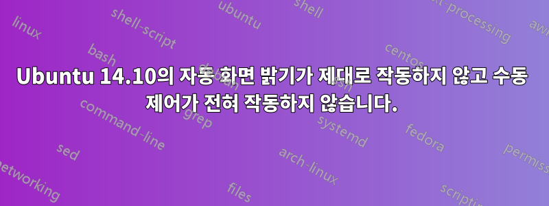 Ubuntu 14.10의 자동 화면 밝기가 제대로 작동하지 않고 수동 제어가 전혀 작동하지 않습니다.