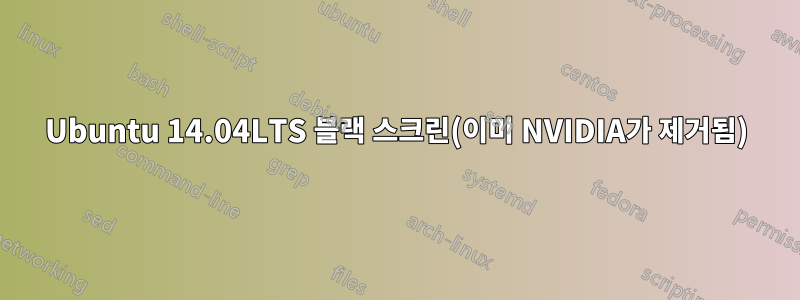 Ubuntu 14.04LTS 블랙 스크린(이미 NVIDIA가 제거됨)