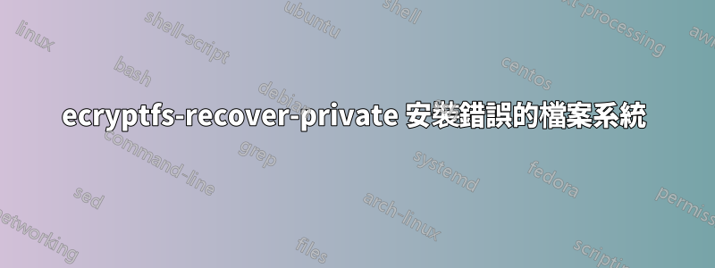 ecryptfs-recover-private 安裝錯誤的檔案系統