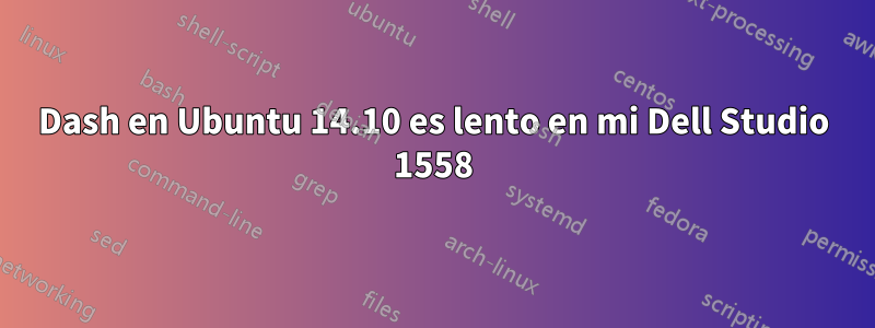 Dash en Ubuntu 14.10 es lento en mi Dell Studio 1558