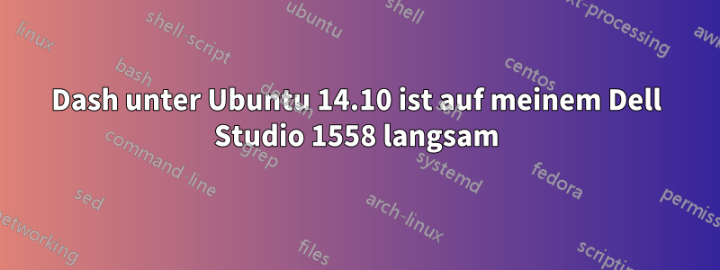 Dash unter Ubuntu 14.10 ist auf meinem Dell Studio 1558 langsam